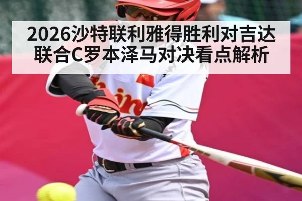 2026沙特联利雅得胜利对吉达联合C罗本泽马对决看点解析 | b one sports